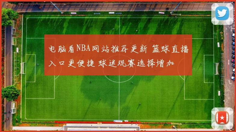 电脑看NBA网站推荐更新 篮球直播入口更便捷 球迷观赛选择增加