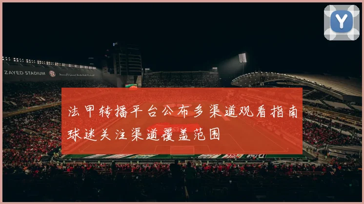 法甲转播平台公布多渠道观看指南球迷关注渠道覆盖范围