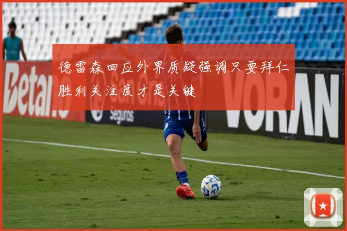 德雷森回应外界质疑强调只要拜仁胜利关注度才是关键