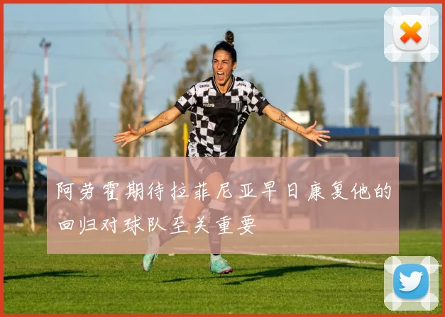 阿劳霍期待拉菲尼亚早日康复他的回归对球队至关重要