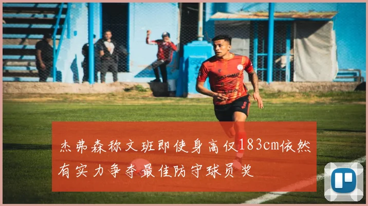 杰弗森称文班即使身高仅183cm依然有实力争夺最佳防守球员奖