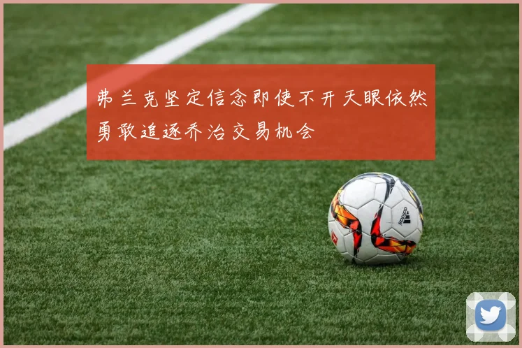 弗兰克坚定信念即使不开天眼依然勇敢追逐乔治交易机会
