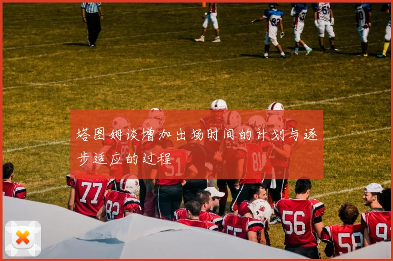 塔图姆谈增加出场时间的计划与逐步适应的过程