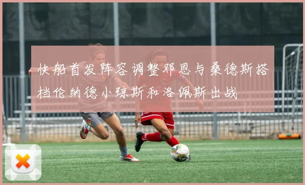 快船首发阵容调整邓恩与桑德斯搭档伦纳德小琼斯和洛佩斯出战