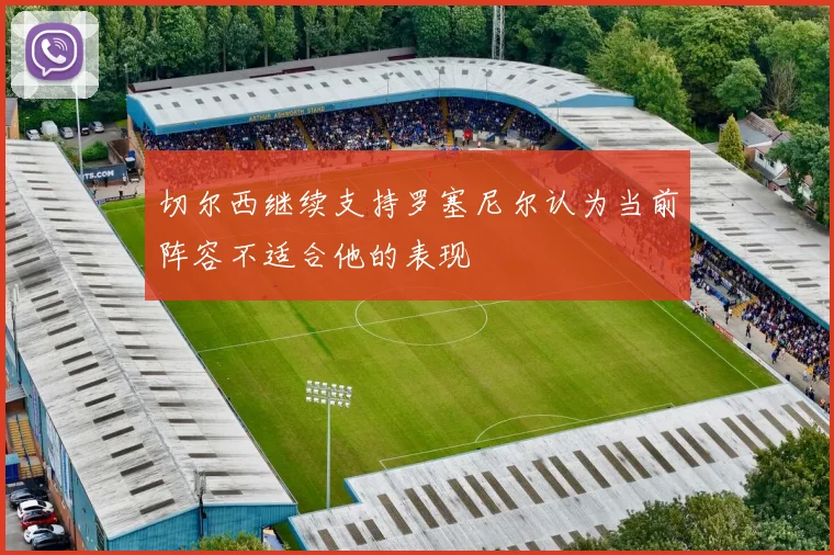 切尔西继续支持罗塞尼尔认为当前阵容不适合他的表现